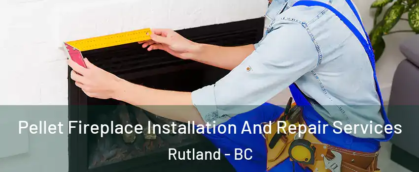  Pellet Fireplace Installation And Repair Services Rutland - BC