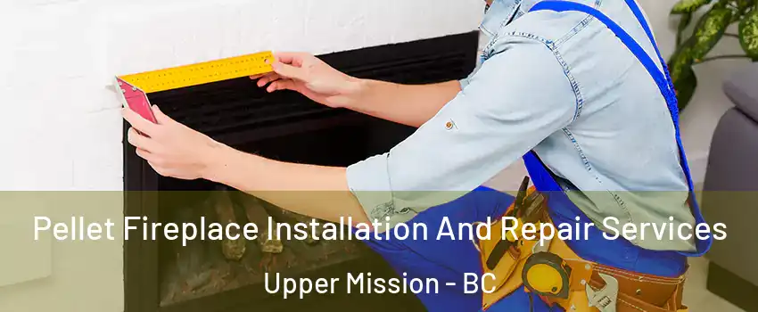  Pellet Fireplace Installation And Repair Services Upper Mission - BC