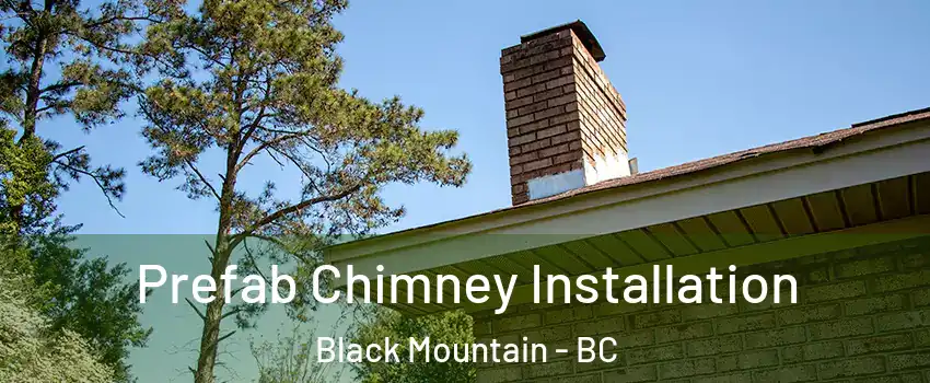  Prefab Chimney Installation Black Mountain - BC