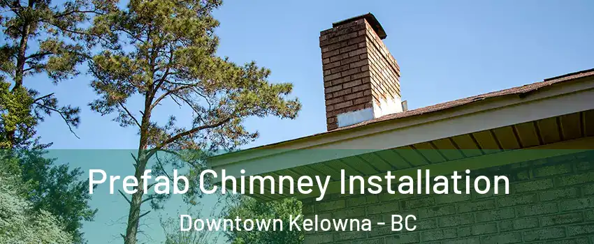  Prefab Chimney Installation Downtown Kelowna - BC
