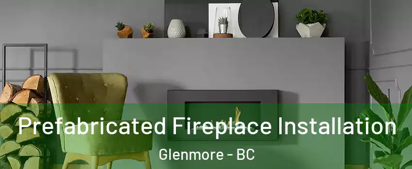  Prefabricated Fireplace Installation Glenmore - BC