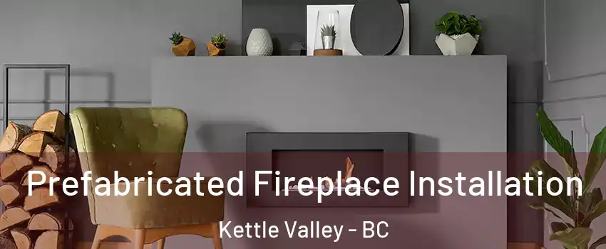  Prefabricated Fireplace Installation Kettle Valley - BC
