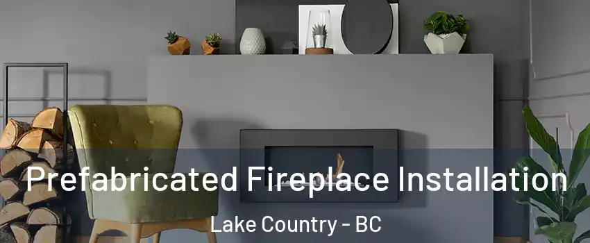  Prefabricated Fireplace Installation Lake Country - BC