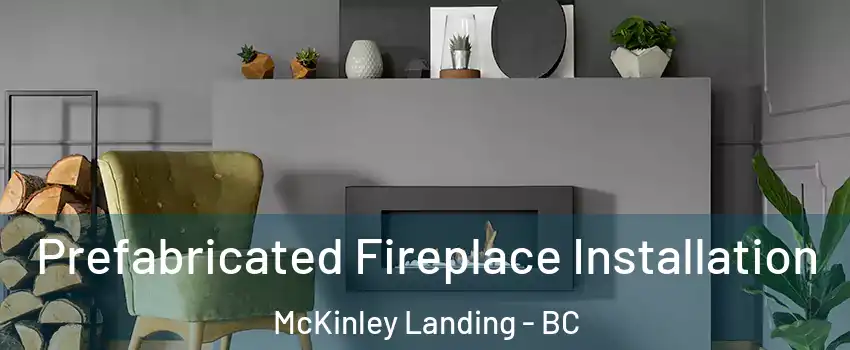  Prefabricated Fireplace Installation McKinley Landing - BC