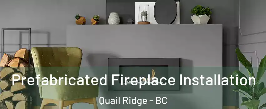  Prefabricated Fireplace Installation Quail Ridge - BC