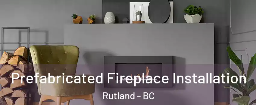  Prefabricated Fireplace Installation Rutland - BC