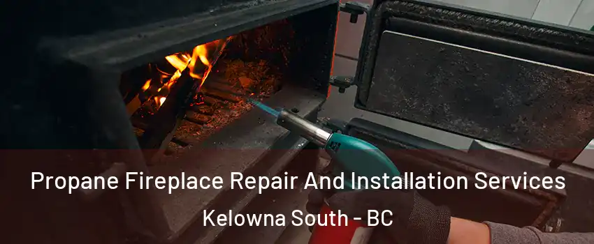  Propane Fireplace Repair And Installation Services Kelowna South - BC