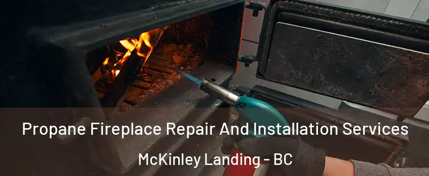 Propane Fireplace Repair And Installation Services McKinley Landing - BC