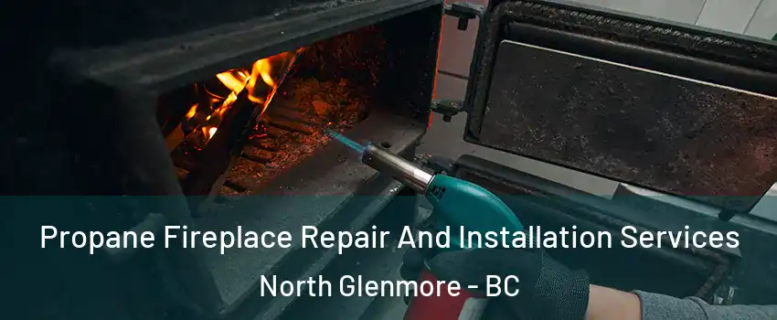 Propane Fireplace Repair And Installation Services North Glenmore - BC