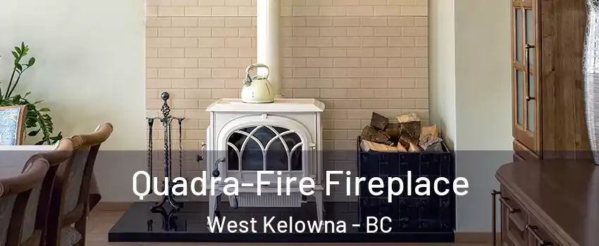  Quadra-Fire Fireplace West Kelowna - BC
