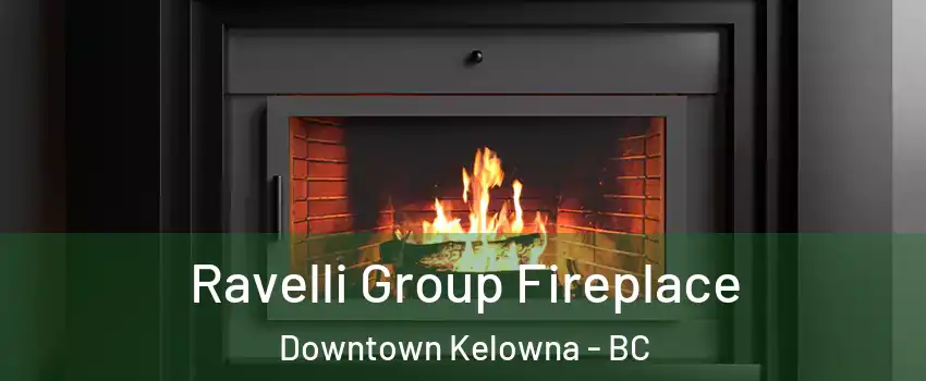 Ravelli Group Fireplace Downtown Kelowna - BC