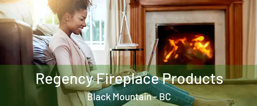  Regency Fireplace Products Black Mountain - BC