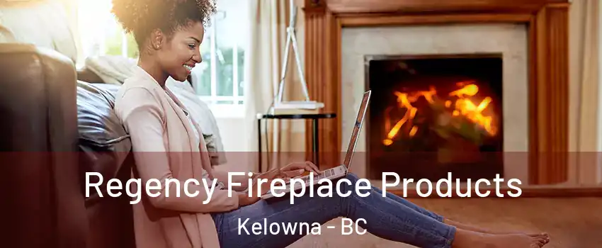  Regency Fireplace Products Kelowna - BC