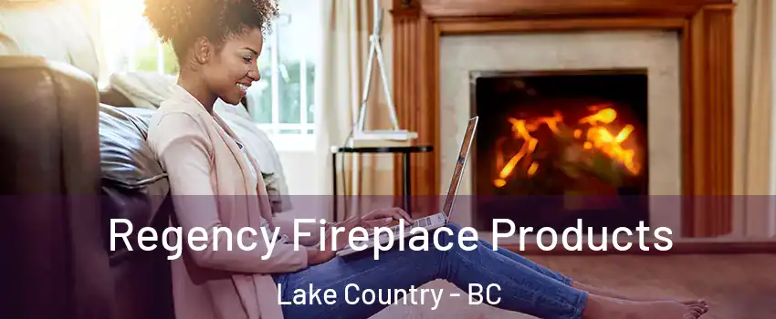  Regency Fireplace Products Lake Country - BC