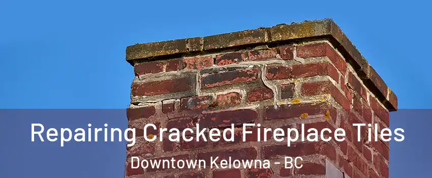  Repairing Cracked Fireplace Tiles Downtown Kelowna - BC