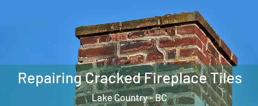 Repairing Cracked Fireplace Tiles Lake Country - BC