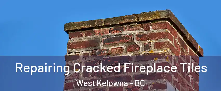  Repairing Cracked Fireplace Tiles West Kelowna - BC