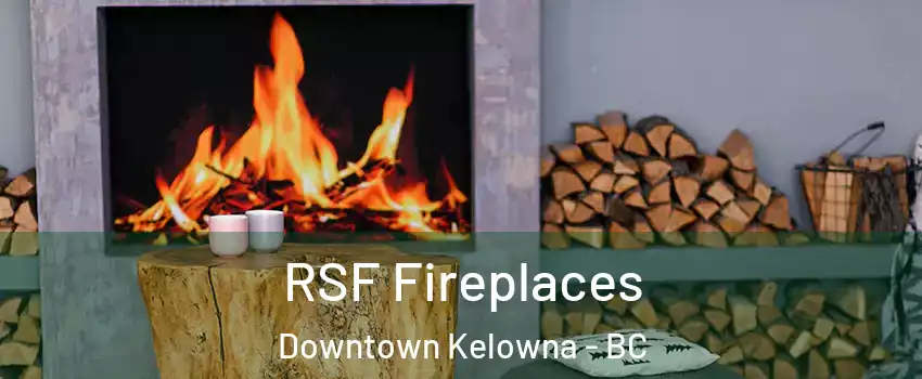  RSF Fireplaces Downtown Kelowna - BC