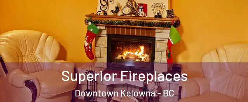  Superior Fireplaces Downtown Kelowna - BC