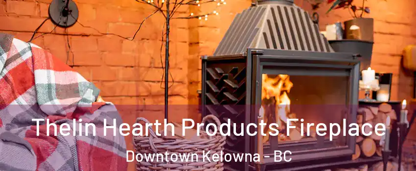  Thelin Hearth Products Fireplace Downtown Kelowna - BC