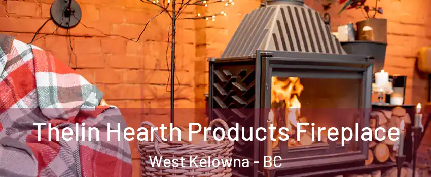  Thelin Hearth Products Fireplace West Kelowna - BC
