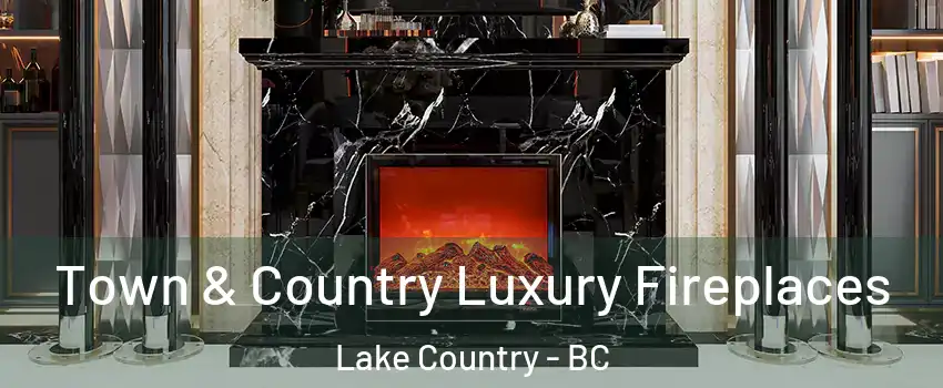  Town & Country Luxury Fireplaces Lake Country - BC