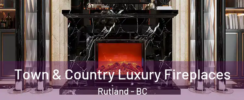  Town & Country Luxury Fireplaces Rutland - BC