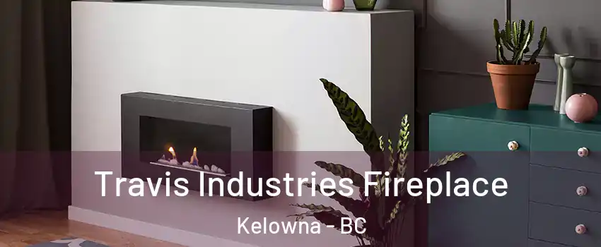  Travis Industries Fireplace Kelowna - BC
