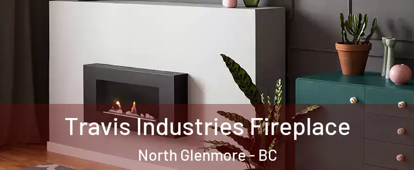Travis Industries Fireplace North Glenmore - BC