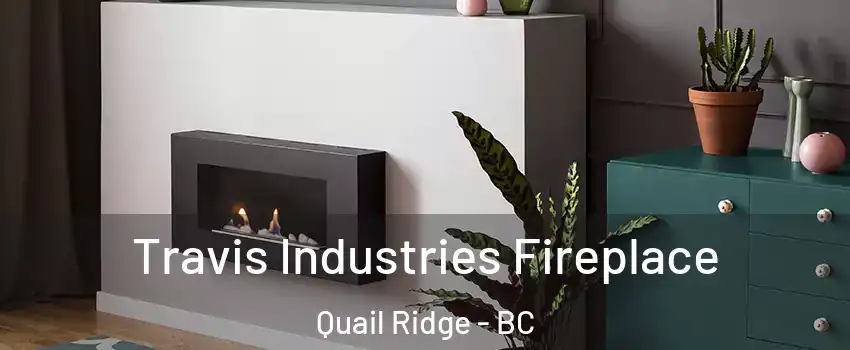 Travis Industries Fireplace Quail Ridge - BC