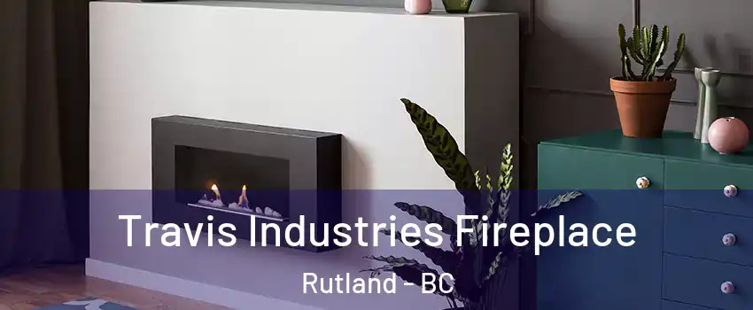  Travis Industries Fireplace Rutland - BC