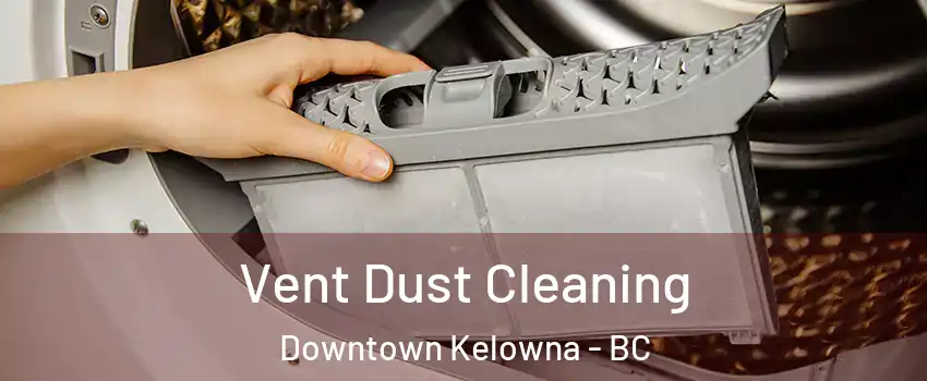  Vent Dust Cleaning Downtown Kelowna - BC