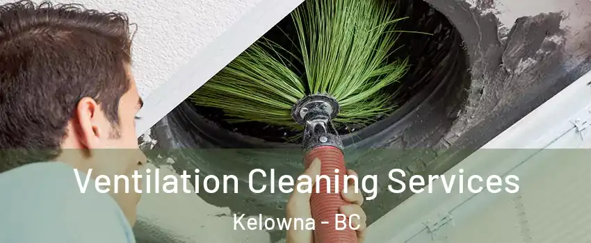  Ventilation Cleaning Services Kelowna - BC