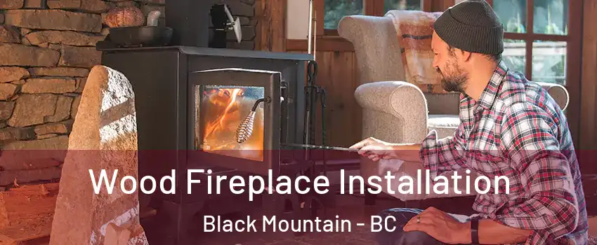  Wood Fireplace Installation Black Mountain - BC