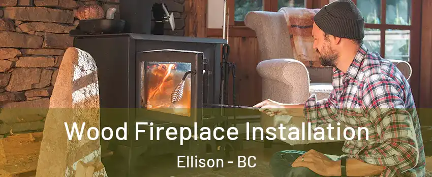  Wood Fireplace Installation Ellison - BC