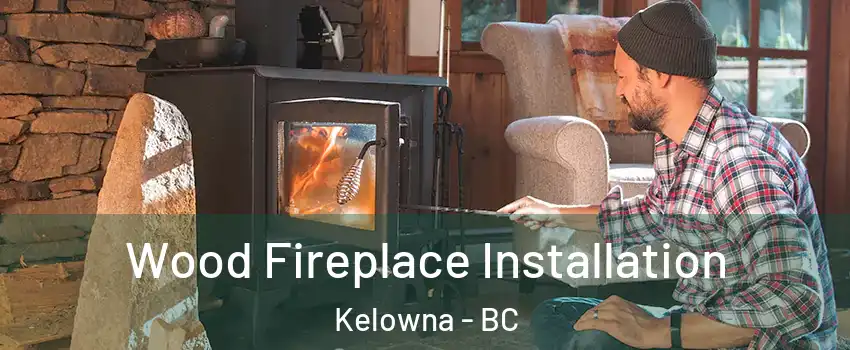  Wood Fireplace Installation Kelowna - BC