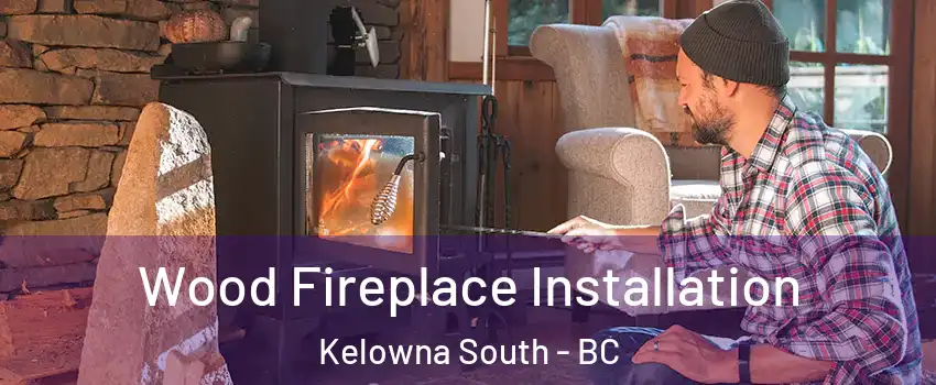  Wood Fireplace Installation Kelowna South - BC