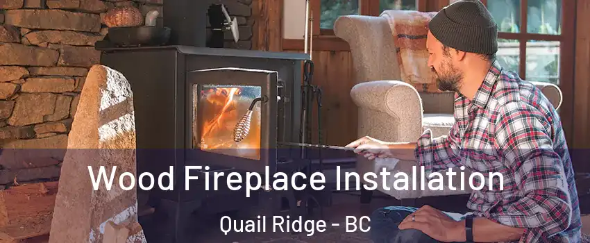  Wood Fireplace Installation Quail Ridge - BC