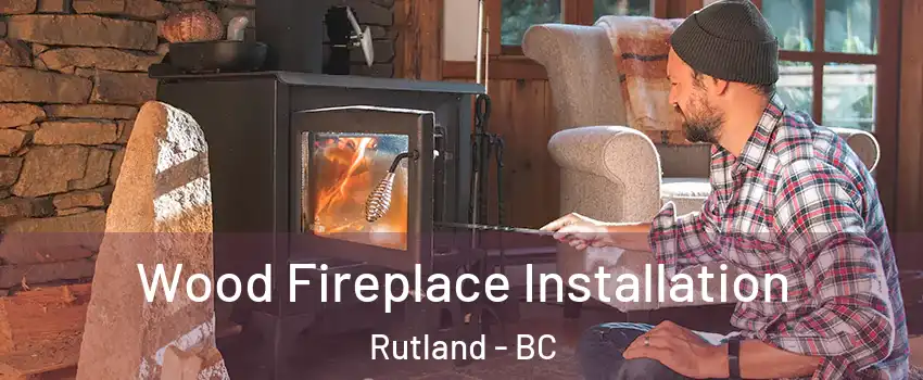  Wood Fireplace Installation Rutland - BC