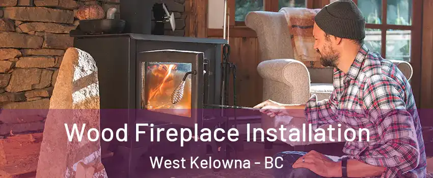  Wood Fireplace Installation West Kelowna - BC