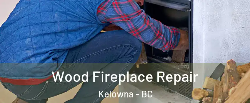 Wood Fireplace Repair Kelowna - BC