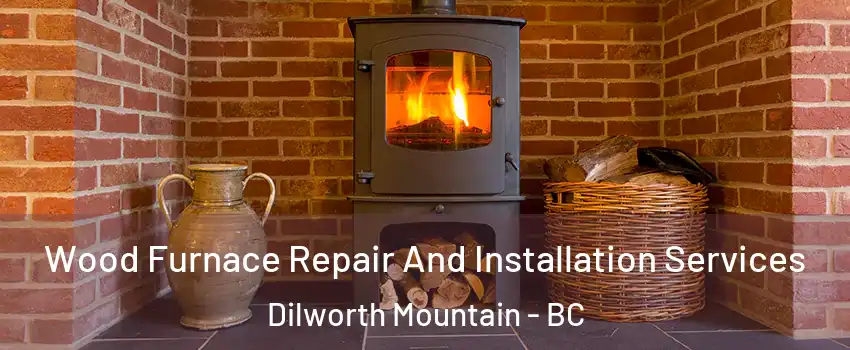  Wood Furnace Repair And Installation Services Dilworth Mountain - BC