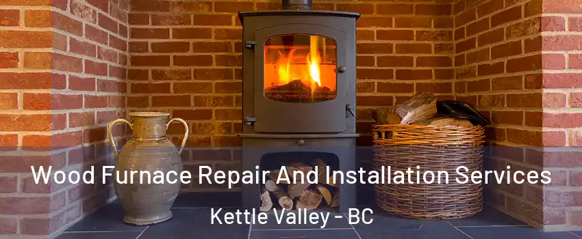  Wood Furnace Repair And Installation Services Kettle Valley - BC