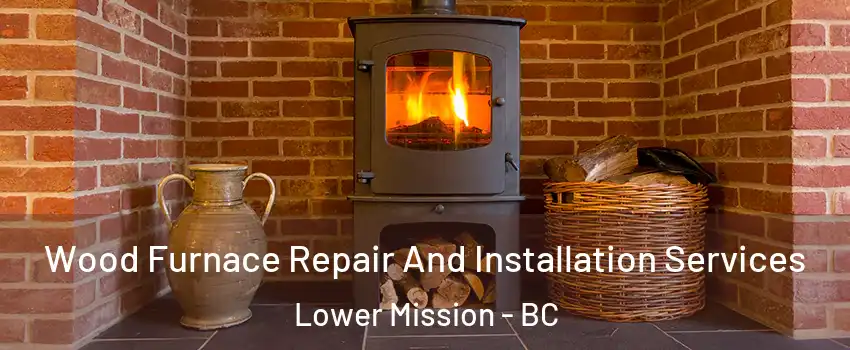  Wood Furnace Repair And Installation Services Lower Mission - BC