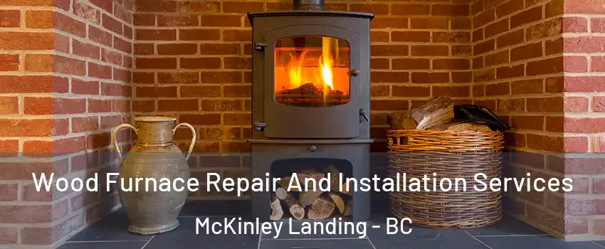  Wood Furnace Repair And Installation Services McKinley Landing - BC