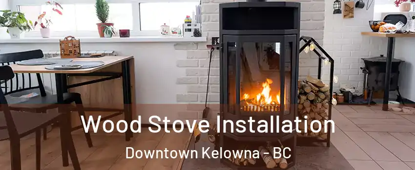  Wood Stove Installation Downtown Kelowna - BC