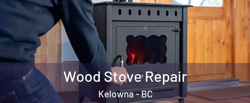  Wood Stove Repair Kelowna - BC