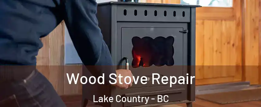  Wood Stove Repair Lake Country - BC